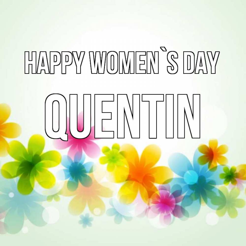 Greetings card с именем, Quentin happy women`s day цветы Greetings with text for free download 